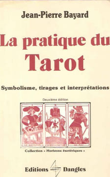 La Pratique du tarot : Symbolisme tirages et interprétations. Jean-Pierre Bayard