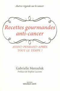 Les recettes gourmandes anti-cancer: avant-pendant-après tout le temps