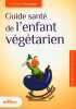Guide de santé de l'enfant végétarien. SENNINGER FRANCK