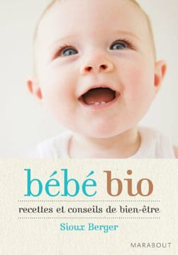 Bébé bio: Recettes et conseils de bien-être. Berger Sioux
