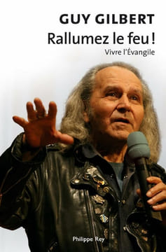 Rallumez le feu ! : Vivre l'Evangile. Guy Gilbert