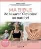 Ma bible de la santé féminine au naturel. Pensa Sophie  Trève Nicolas  Mezerai Stéphanie  Panel Pierre