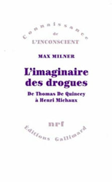L'imaginaire des drogues De Thomas de Quincey a Henri Michaux: De Thomas De Quincey à Henri Michaux. Milner Max