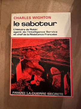 Le saboteur l'histoire de "robin" agent de l'intelligence service et chef de la résistance française. Charles Wighton