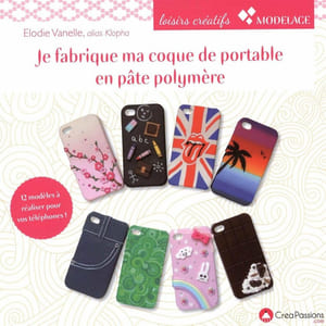 Je fabrique ma coque de portable en pâte polymère: 12 modèles originaux