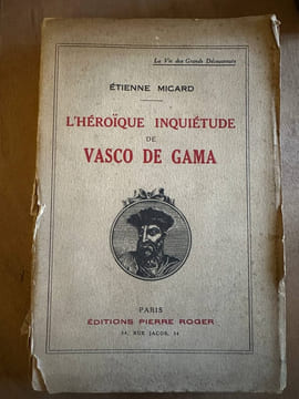 L'héroique inquiétude de Vasco de Gama. Étienne Micard