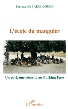 L'école du manguier: Un pari une réussite au Burkina Faso. abbadie-douce paulette