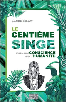 Le Centième Singe - Vers plus de conscience pour l'Humanité. Bellay Claire