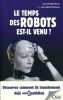 Les temps des robots est-il venu ? Découvrez comment ils transforment déjà notre quotidien. Jean-Gabriel Ganascia  Jean-Philippe Braly