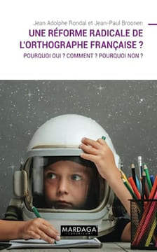 Une réforme radicale de l'orthographe française ?: Pourquoi oui ? Comment ? Pourquoi non. Broonen Jean-Paul  Rondal Jean Adolphe
