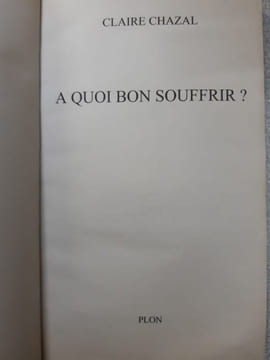 A quoi bon souffrir. Chazal Claire