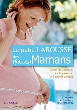 Le Petit Larousse des (Futures) Mamans. Arlene Eisenberg et Sandee Hathaway Heidi Murkoff