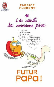 Futur papa ! : Les secrets des nouveaux pères. Fabrice Florent