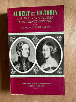 Albert et Victoria - la vie singulière d'un prince consort. Françoise De Bernardy