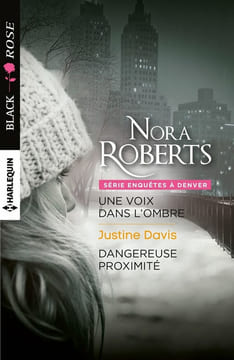Une voix dans l'ombre ; Dangereuse proximité. Roberts Nora Davis Justine Deschamp Jeanne Riqueur Cathy