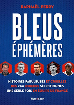 Bleus éphémères - Histoires fabuleuses et cruelles des 244 joueurs sélectionnés une seule fois en éq. Perry Raphael Pirel Bertrand