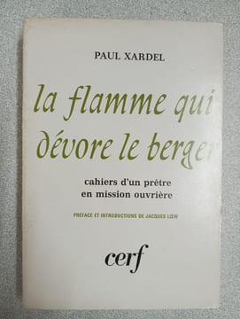 La flamme qui dévore le berger . cahiers d'un prêtre en mission ouvrière. Paul Xardel