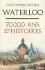 Waterloo 70 000 ans d'histoires. Vander Cruysen Yves