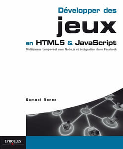 Développer des jeux en HTML5 & JavaScript. Multijoueur temps-réel avec Node.js et intégration à Facebook