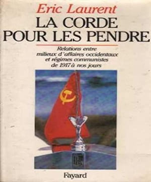 La Corde pour les pendre: Relations entre milieux d'affaires occidentaux et régimes communistes de 1917 à nos jours. Laurent Eric