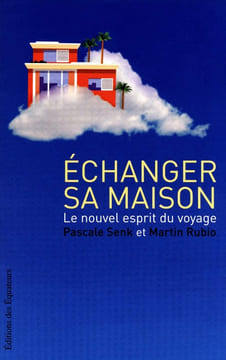 ECHANGER SA MAISON - UNE NOUVELLE PHILOSOPHIE DU: VOYAGE. Senk Pascale Rubio Martin