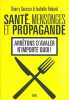 Santé mensonges et propagande. Souccar Thierry  Robard Isabelle