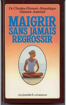 Maigrir sans jamais regrossir grâce à une méthode anti-régime. Andréani Ghislaine Flament-Hennebique Christine