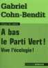 A bas le Parti Vert ! : Vive l'écologie. Gabriel Cohn-Bendit