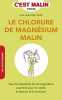 Le chlorure de magnésium malin: Tous les bienfaits de cet ingrédient essentiel pour la santé la beauté. Lefief-Delcourt Alix