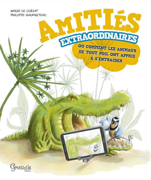 Amitiés extraordinaires: Ou comment les animaux de tout poil ont appris à s'entraider. Le Cuziat Marie Gaufreteau Philippe