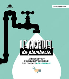 Le manuel de plomberie: Apprenez tout pour faire vous-même vos travaux de plomberie