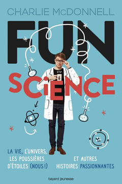 Fun science: La vie l'univers les pousières d'étoiles (nous !) et autres histoires passionnates. McDonnell Charlie Chevreau Eric