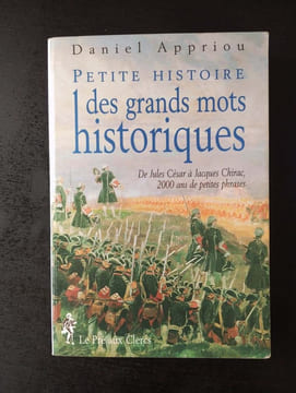 Petite Histoire Des Grands Mots Historiques. De Jules Cesar A Jacques Chirac 2000 Ans De Petites Phrases. Appriou Daniel