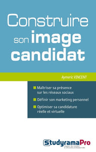 Construire son image candidat: Maîtriser sa présence sur les réseaux sociaux définir son marketing personnel