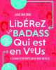 Libérez la badass qui est en vous: Le cahier d'activités qui va vous révéler. Maxilivres