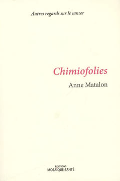 Chimiofolies: Autres regards sur le cancer. Anne Matalon