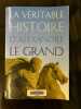 La Véritable Histoire d'Alexandre Le Grand. Malye Jean