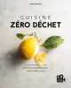 Cuisine zéro déchet : Recettes gourmandes sans gaspillage. Madeline Escafit  Laura Perahia