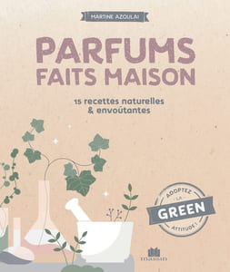 Parfums faits maison: 28 recettes naturelles & envoutantes