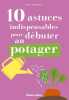 10 astuces indispensables pour débuter au potager. Lagueyrie Annie  Sinier Michel