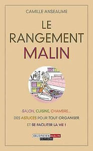 Le rangement malin: Salon cuisine chambre...des astuces et des idées pour tout organiser