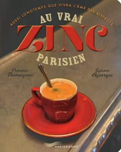 Au vrai zinc parisien: Aussi longtemps que vivra l'âme des bistrots