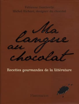 Ma langue au chocolat: Recettes gourmandes de la littérature. Gambrelle Fabienne Richart Michel