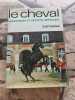 Le Cheval : Équitation Et Sports Hippiques. SAUREL ETIENNE