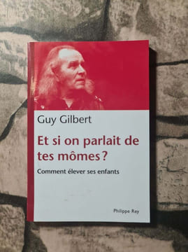 Et si on parlait de tes mômes?: Comment élever ses enfants. Gilbert Guy