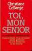 Toi Mon Senior - le Couple Face a l'Avancee En Age ce Que les Femmes Matures Ont Envie de Dire. Collange Christiane