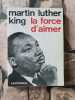 La force d'aimer. MARTIN LUTHER KING