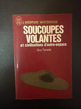 Soucoupes volantes et civilisations d'outre espace. Guy Tarade