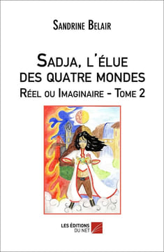 Sadja l'élue des quatre mondes. Réel ou Imaginaire. Tome 2. Belair Sandrine