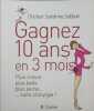 Gagnez 10 ans en 3 mois: Plus mince plus belle plus jeune... sans chirurgie. Sebban Sandrine  Roig Catherine  Dauxerre Inès